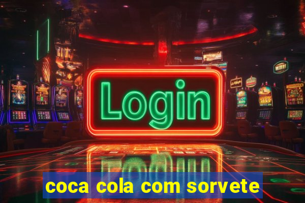 coca cola com sorvete